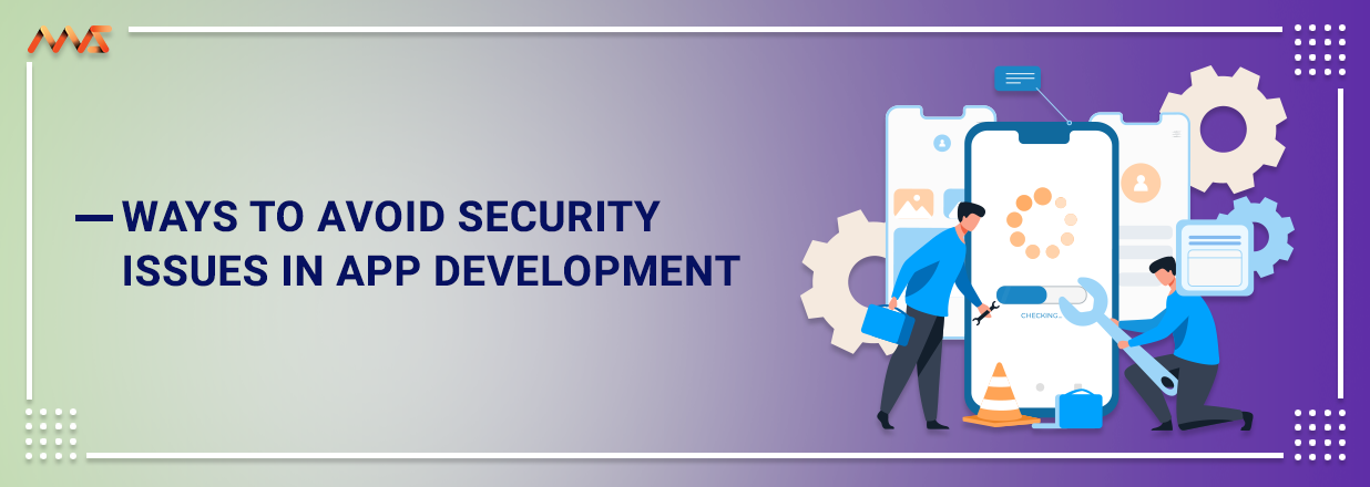 Ways To Avoid Security Issues In App Development