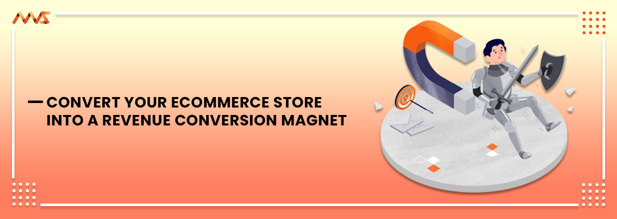 Convert your eCommerce Store into a Revenue Conversion Magnet