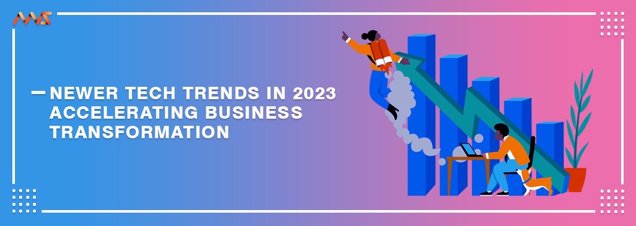 Newer Tech Trends in 2023 Accelerating Business Transformation