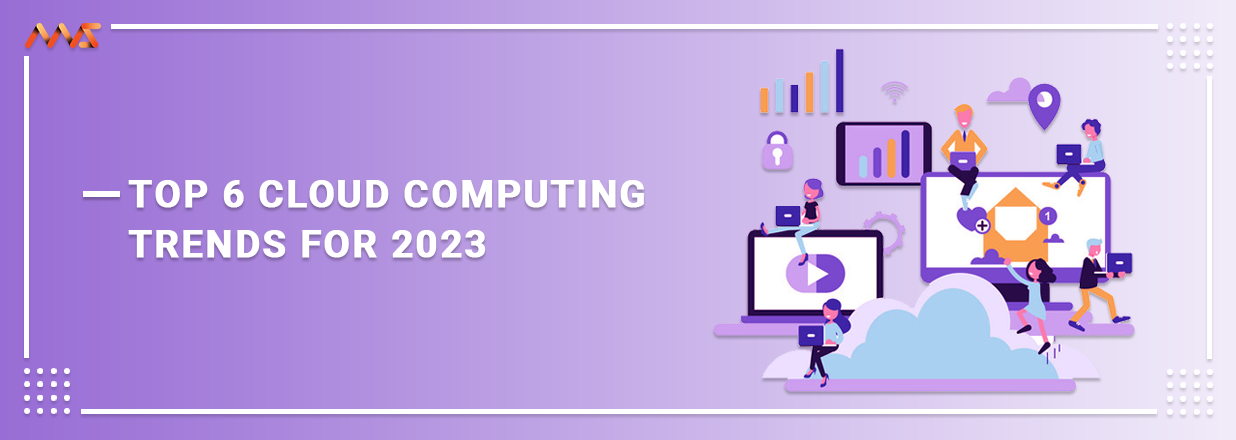 Top 6 Cloud Computing Trends for 2023
