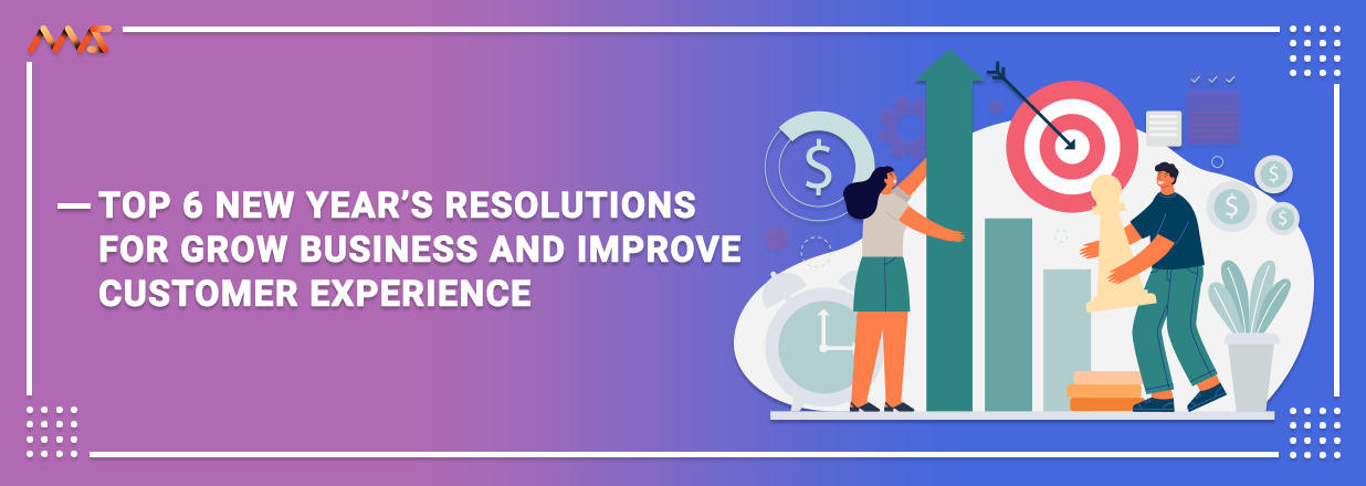 Top 6 New Years Resolutions for Grow Business And Improve Customer Experience
